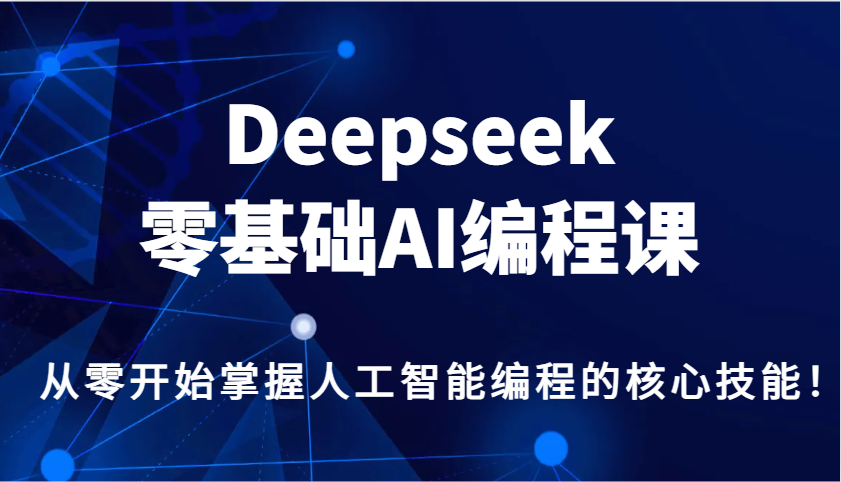 Deepseek零基础AI编程课,从零开始掌握人工智能编程的核心技能!创业项目-副业赚钱-互联网创业-资源整合HubZap创业