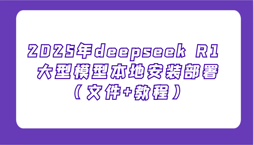 2025年deepseek R1 大型模型本地安装部署(文件+教程),新手也能快速上手!创业项目-副业赚钱-互联网创业-资源整合HubZap创业