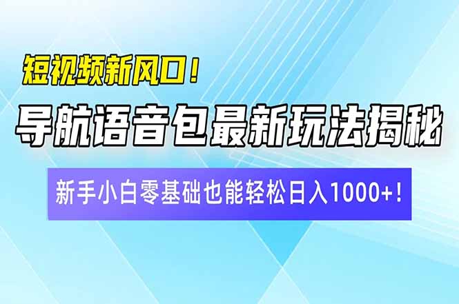 短视频新风口！导航语音包最新玩法揭秘，新手小白零基础也能轻松日入10…创业项目-副业赚钱-互联网创业-资源整合HubZap创业