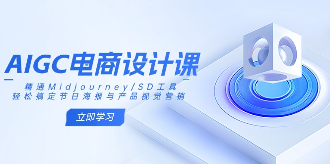 AIGC电商设计课：精通Midjourney/SD工具，轻松搞定节日海报与产品视觉营销创业项目-副业赚钱-互联网创业-资源整合HubZap创业