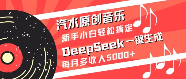 汽水原创音乐DeepSeek一键生成,新手小白轻松搞定,每月多收入5k+创业项目-副业赚钱-互联网创业-资源整合HubZap创业