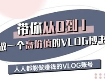 带你从0-1做一个高价值的VLOG博主三期,人人都能做挣钱的VLOG账号创业项目-副业赚钱-互联网创业-资源整合HubZap创业