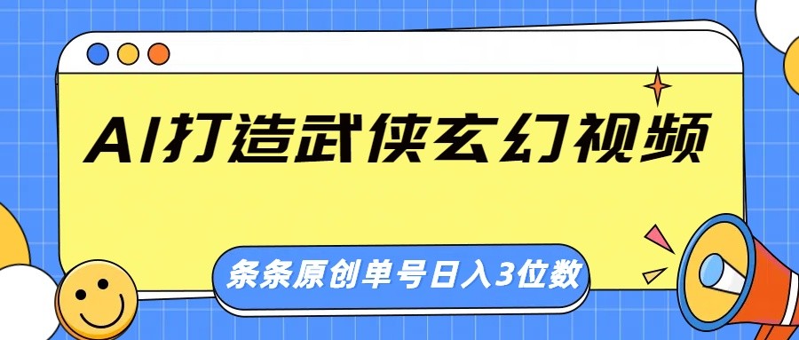 AI打造武侠玄幻视频,条条原创、画风惊艳,单号轻松日入三位数创业项目-副业赚钱-互联网创业-资源整合HubZap创业