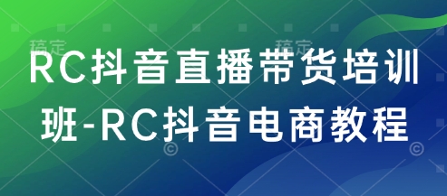 RC抖音直播带货培训班-RC抖音电商教程创业项目-副业赚钱-互联网创业-资源整合HubZap创业