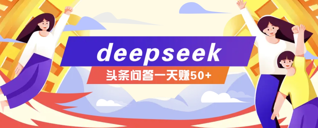 利用deepseek操作今日头条问答图文玩法,新手也能轻松上手,日收益50+创业项目-副业赚钱-互联网创业-资源整合HubZap创业
