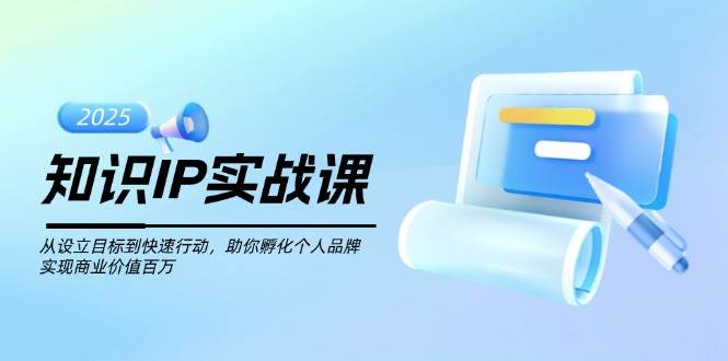 知识IP实战课，从设立目标到快速行动，助你孵化个人品牌，实现商业价值百万创业项目-副业赚钱-互联网创业-资源整合HubZap创业