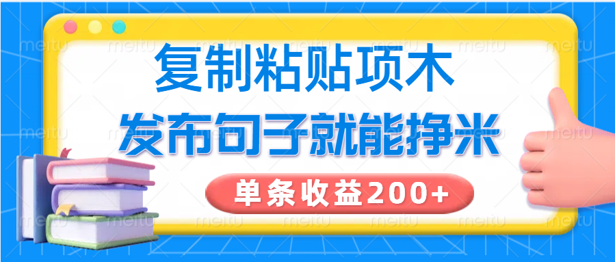 复制粘贴小项目,发布句子就能赚米,单条收益200+创业项目-副业赚钱-互联网创业-资源整合HubZap创业