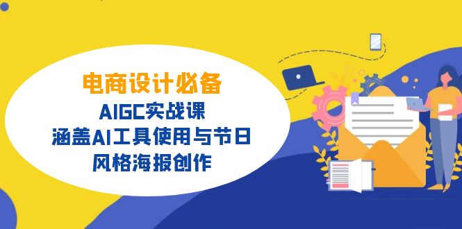 电商设计必备！AIGC实战课，涵盖AI工具使用与节日、风格海报创作创业项目-副业赚钱-互联网创业-资源整合HubZap创业