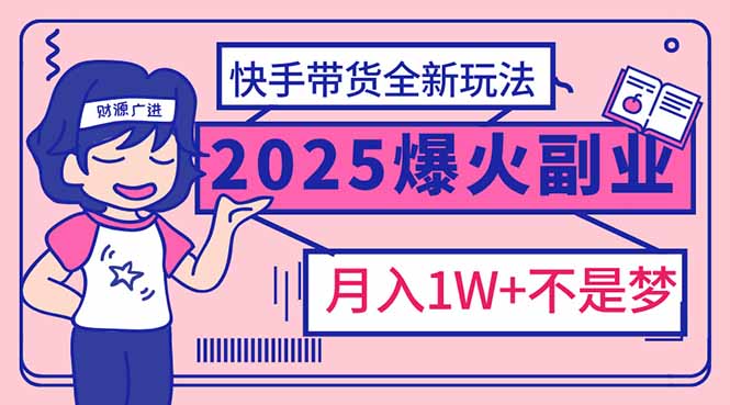 2025年爆红副业!快手带货全新玩法,月入1万加不是梦!创业项目-副业赚钱-互联网创业-资源整合HubZap创业