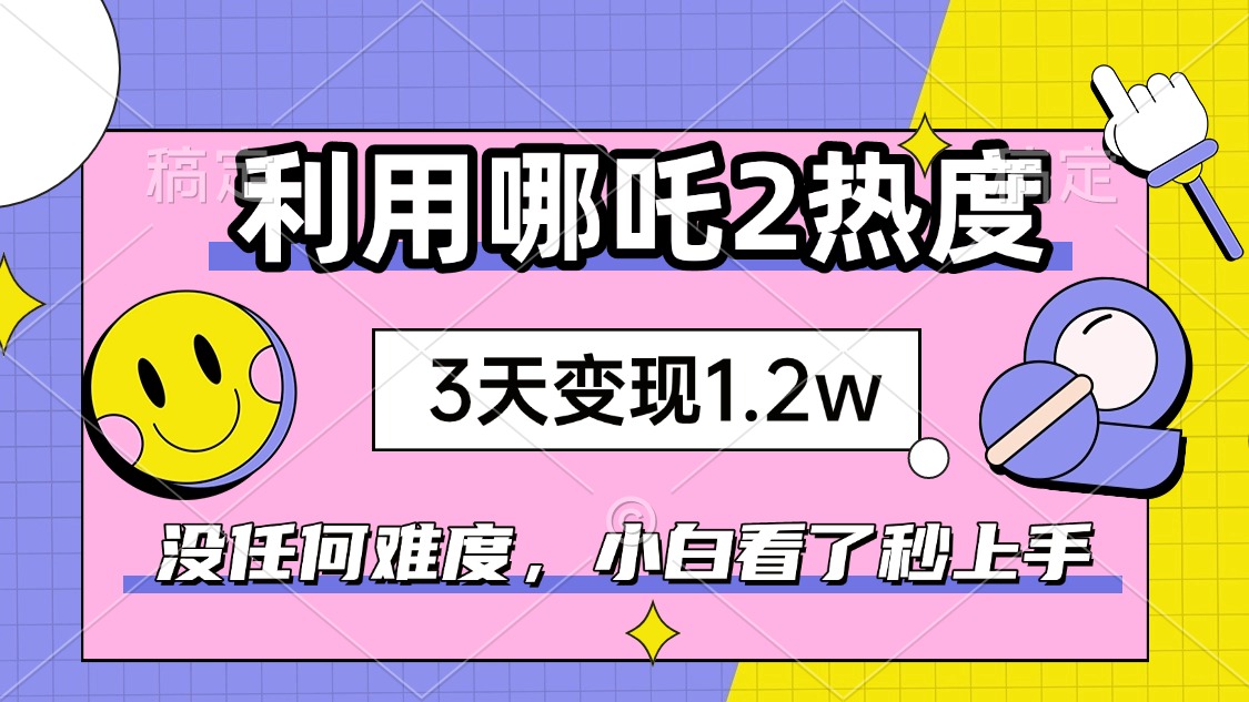 如何利用哪吒2爆火,3天赚1.2W,没有任何难度,小白看了秒学会,抓紧时...创业项目-副业赚钱-互联网创业-资源整合HubZap创业