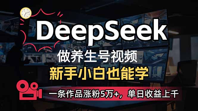 小白用DeepSeek做养生号，一条作品涨粉5万+，单日收益上千创业项目-副业赚钱-互联网创业-资源整合HubZap创业