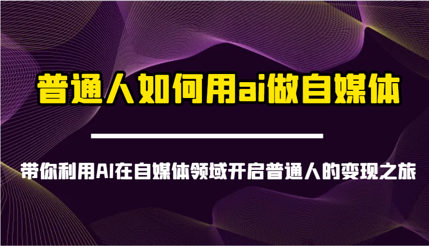 普通人如何用ai做自媒体-带你利用AI在自媒体领域开启普通人的变现之旅创业项目-副业赚钱-互联网创业-资源整合HubZap创业