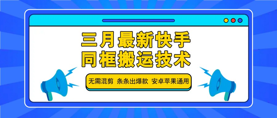 三月最新快手同框搬运技术,无需混剪 条条出爆款 安卓苹果通用创业项目-副业赚钱-互联网创业-资源整合HubZap创业
