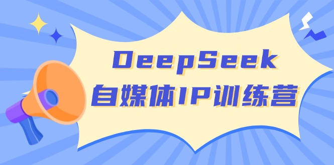 DeepSeek自媒体IP训练营，掌握四位定位法 长板变现模型 开启自媒体新篇章创业项目-副业赚钱-互联网创业-资源整合HubZap创业