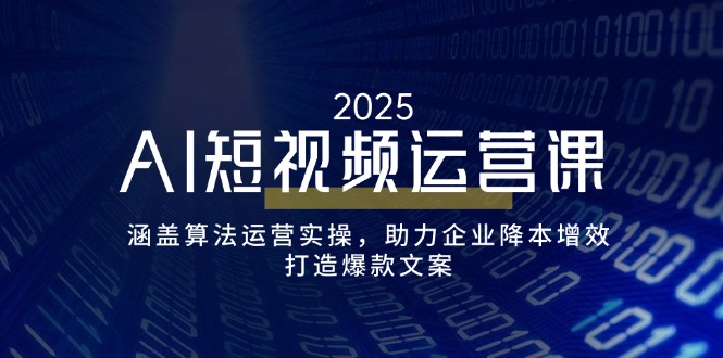 AI短视频运营课，涵盖算法运营实操，助力企业降本增效，打造爆款文案创业项目-副业赚钱-互联网创业-资源整合HubZap创业