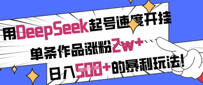 用DeepSeek起号速度开挂,单条作品涨粉2w+,日入5张+的暴利玩法创业项目-副业赚钱-互联网创业-资源整合HubZap创业