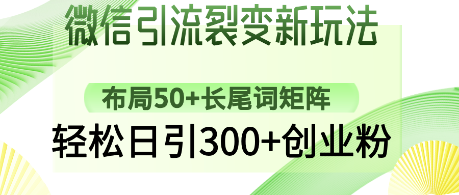 微信引流裂变新玩法：布局50+长尾词矩阵，轻松日引300+创业粉创业项目-副业赚钱-互联网创业-资源整合HubZap创业