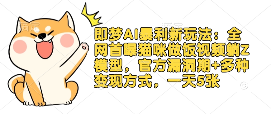 即梦AI暴利新玩法:全网首曝猫咪做饭视频躺Z模型,官方漏洞期+多种变现方式,一天5张创业项目-副业赚钱-互联网创业-资源整合HubZap创业