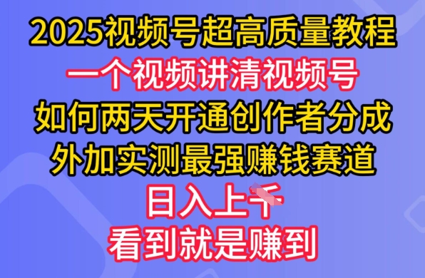 2025视频号超高质量教程，两天开通创作者分成，外加实测最强挣钱赛道，日入多张创业项目-副业赚钱-互联网创业-资源整合HubZap创业